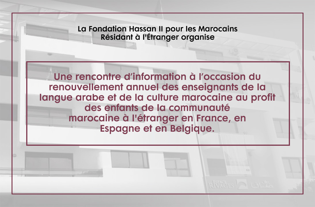 Rencontre d’information à l’occasion du renouvellement annuel des enseignants de la langue arabe et de la culture marocaine au profit des enfants de la communauté  marocaine à l’étranger en France, en Espagne et en Belgique.